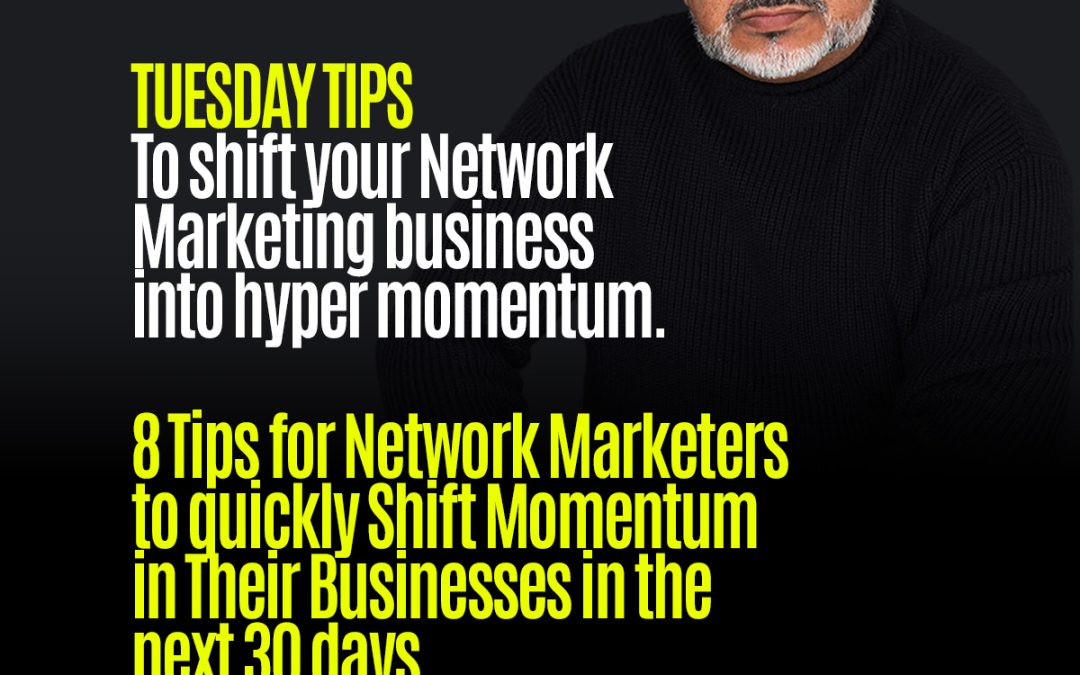 8 Tips for Network Marketers to quickly Shift Momentum in Their Businesses in the next 30 days.